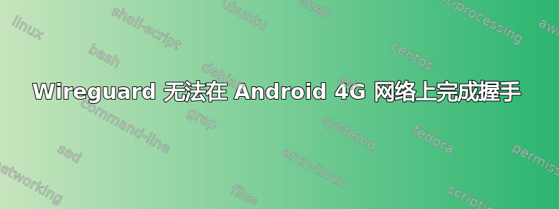 Wireguard 无法在 Android 4G 网络上完成握手