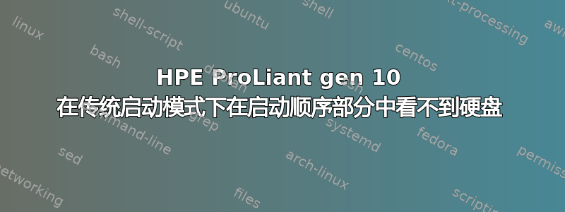 HPE ProLiant gen 10 在传统启动模式下在启动顺序部分中看不到硬盘