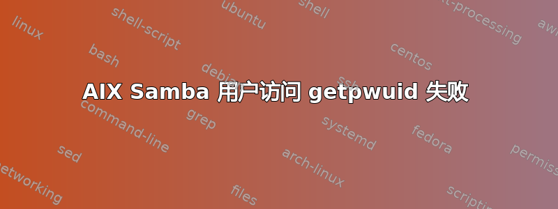 AIX Samba 用户访问 getpwuid 失败