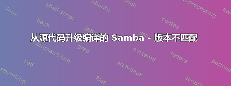 从源代码升级编译的 Samba - 版本不匹配