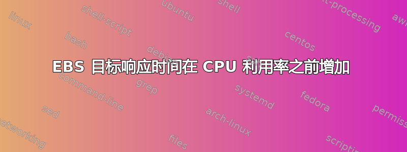 EBS 目标响应时间在 CPU 利用率之前增加