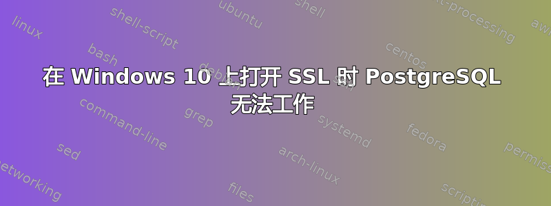 在 Windows 10 上打开 SSL 时 PostgreSQL 无法工作