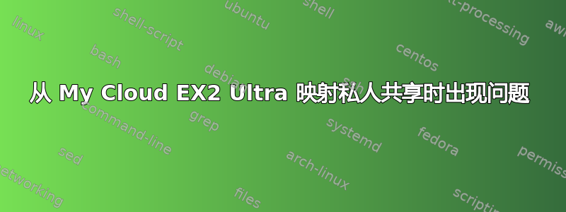 从 My Cloud EX2 Ultra 映射私人共享时出现问题