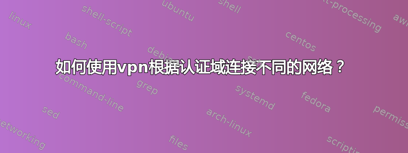 如何使用vpn根据认证域连接不同的网络？