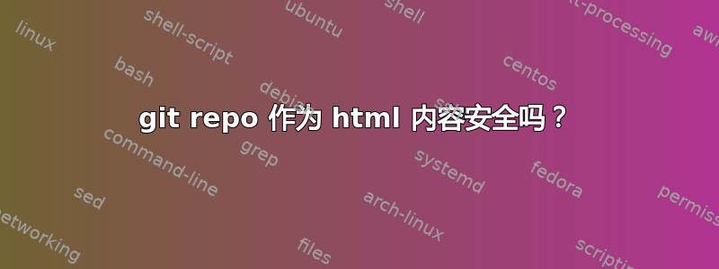 git repo 作为 html 内容安全吗？