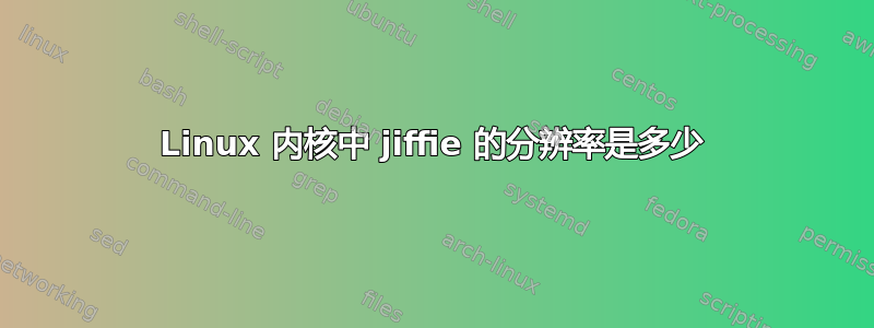 Linux 内核中 jiffie 的分辨率是多少