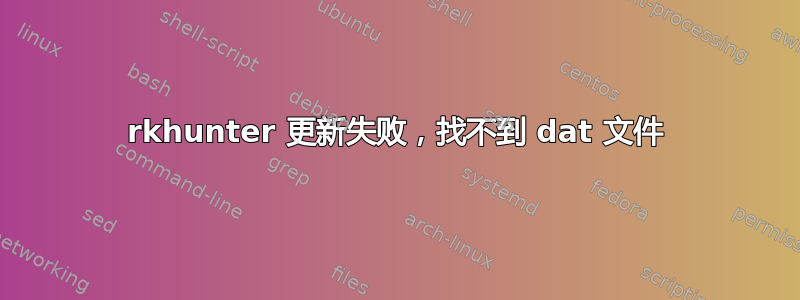 rkhunter 更新失败，找不到 dat 文件