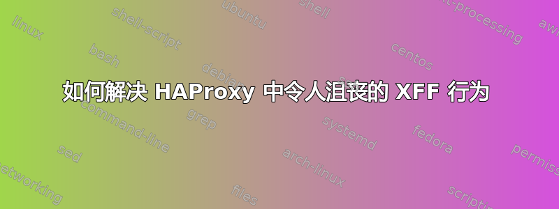 如何解决 HAProxy 中令人沮丧的 XFF 行为