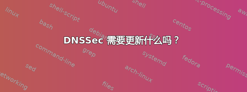 DNSSec 需要更新什么吗？