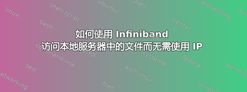 如何使用 Infiniband 访问本地服务器中的文件而无需使用 IP