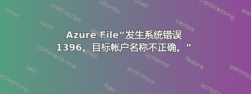 Azure File“发生系统错误 1396。目标帐户名称不正确。”