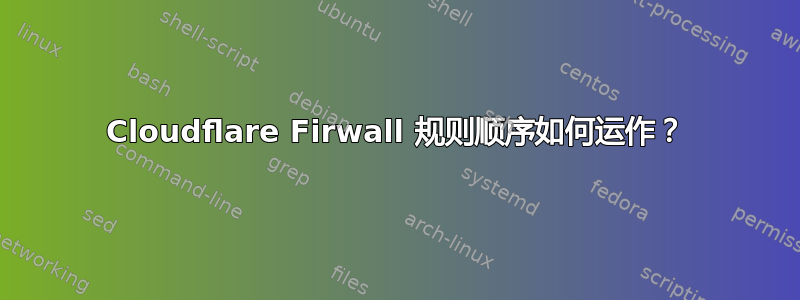 Cloudflare Firwall 规则顺序如何运作？