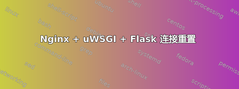 Nginx + uWSGI + Flask 连接重置