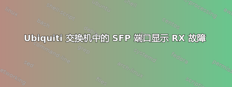 Ubiquiti 交换机中的 SFP 端口显示 RX 故障