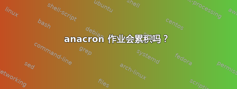 anacron 作业会累积吗？