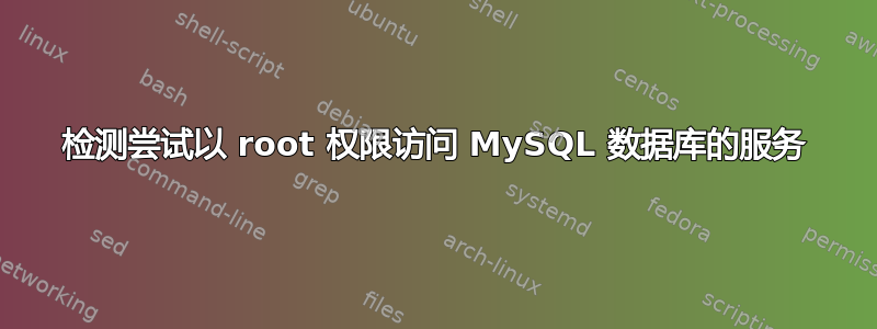 检测尝试以 root 权限访问 MySQL 数据库的服务