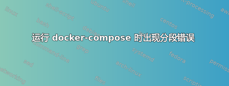 运行 docker-compose 时出现分段错误