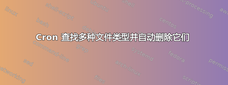 Cron 查找多种文件类型并自动删除它们