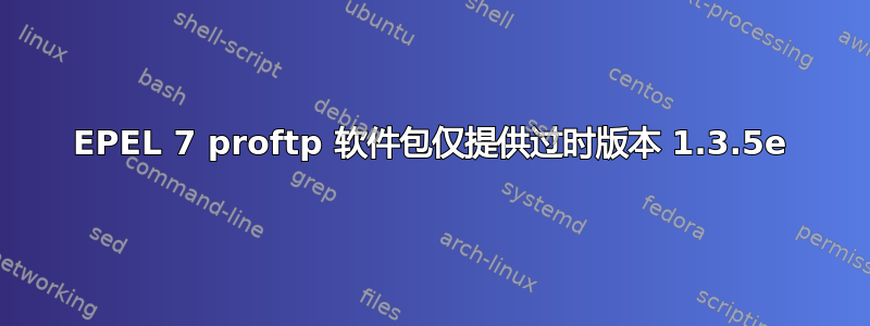 EPEL 7 proftp 软件包仅提供过时版本 1.3.5e