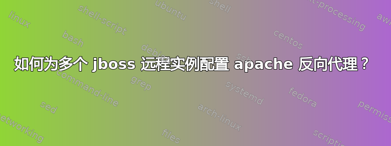 如何为多个 jboss 远程实例配置 apache 反向代理？