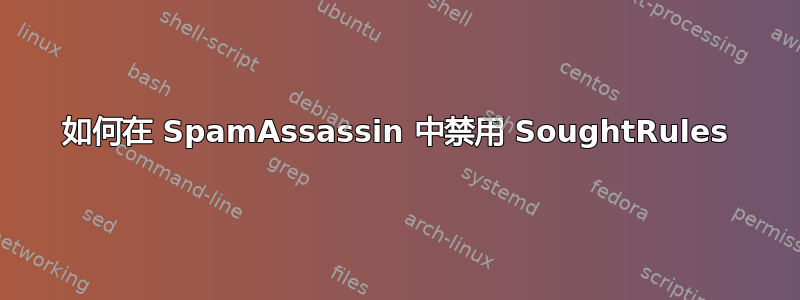 如何在 SpamAssassin 中禁用 SoughtRules