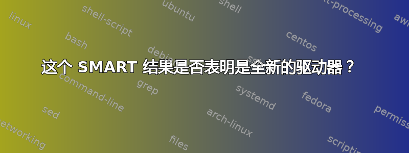 这个 SMART 结果是否表明是全新的驱动器？ 