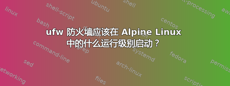 ufw 防火墙应该在 Alpine Linux 中的什么运行级别启动？