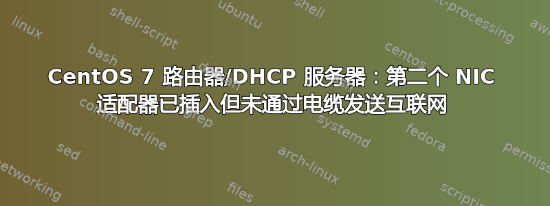 CentOS 7 路由器/DHCP 服务器：第二个 NIC 适配器已插入但未通过电缆发送互联网