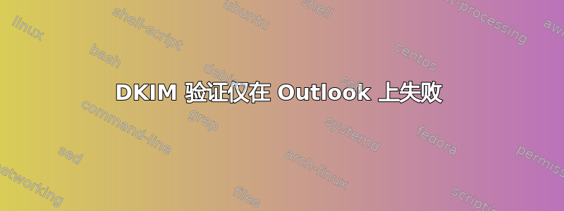 DKIM 验证仅在 Outlook 上失败