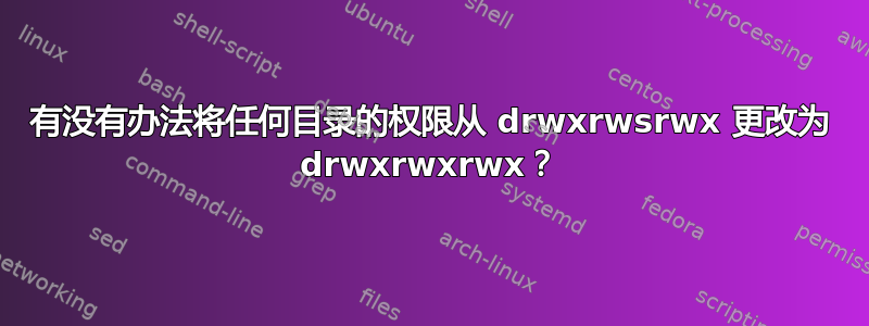 有没有办法将任何目录的权限从 drwxrwsrwx 更改为 drwxrwxrwx？