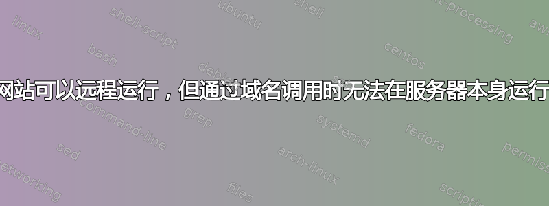 网站可以远程运行，但通过域名调用时无法在服务器本身运行