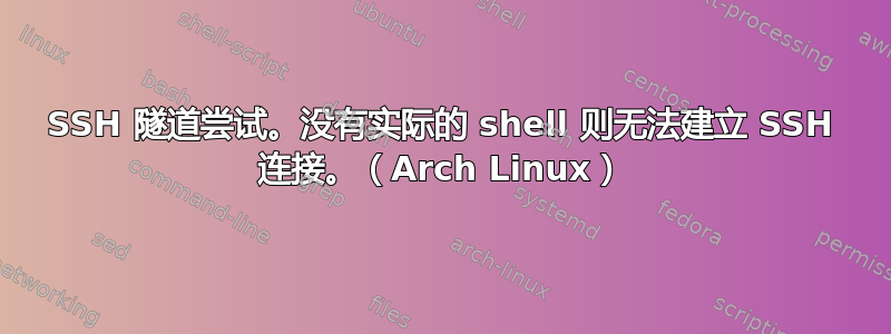 SSH 隧道尝试。没有实际的 shell 则无法建立 SSH 连接。（Arch Linux）