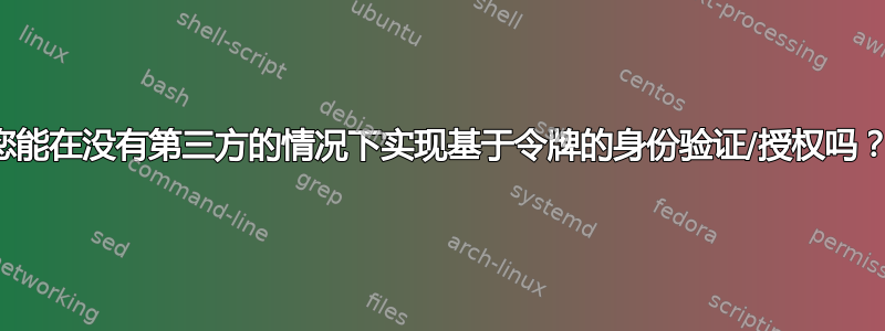 您能在没有第三方的情况下实现基于令牌的身份验证/授权吗？