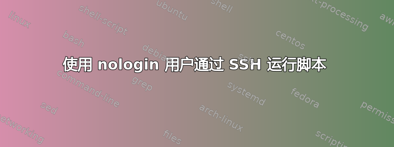 使用 nologin 用户通过 SSH 运行脚本