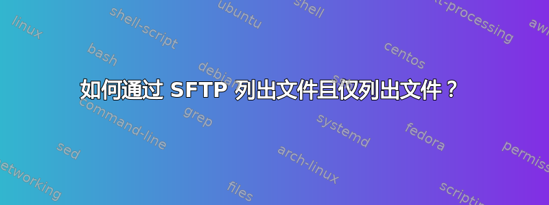 如何通过 SFTP 列出文件且仅列出文件？