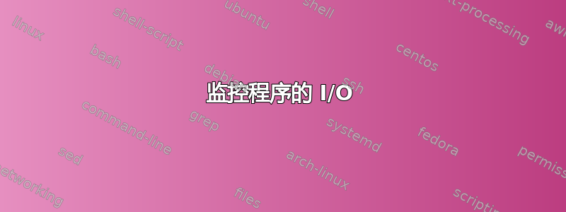 监控程序的 I/O