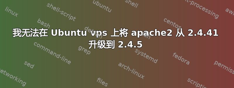 我无法在 Ubuntu vps 上将 apache2 从 2.4.41 升级到 2.4.5