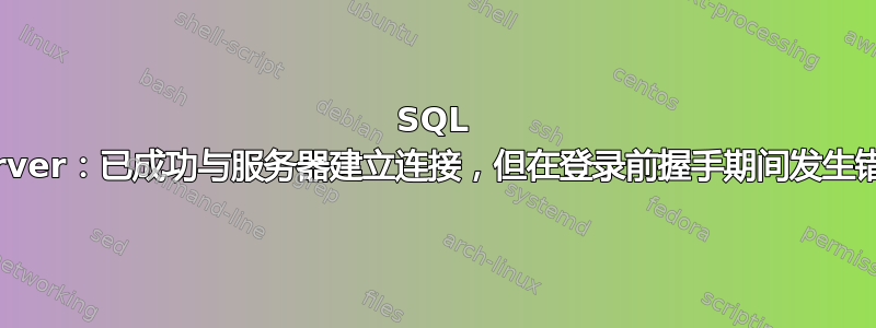 SQL Server：已成功与服务器建立连接，但在登录前握手期间发生错误