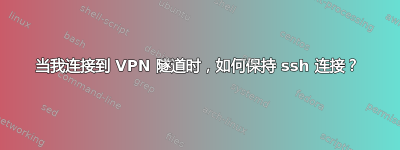 当我连接到 VPN 隧道时，如何保持 ssh 连接？