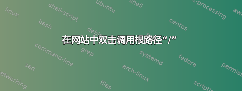 在网站中双击调用根路径“/”