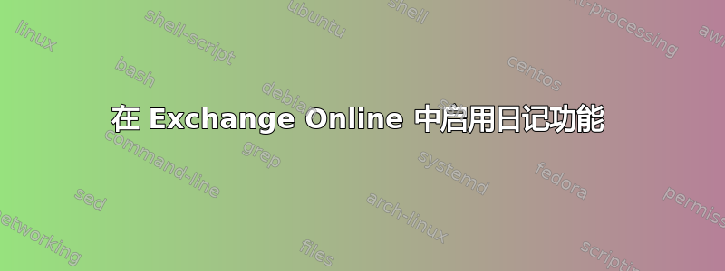 在 Exchange Online 中启用日记功能