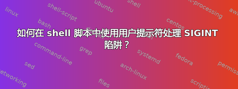 如何在 shell 脚本中使用用户提示符处理 SIGINT 陷阱？