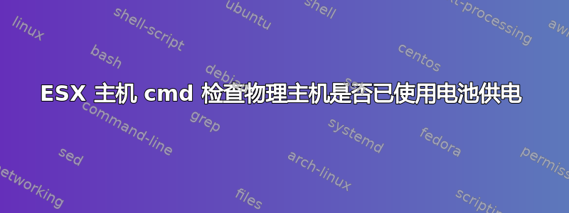 ESX 主机 cmd 检查物理主机是否已使用电池供电