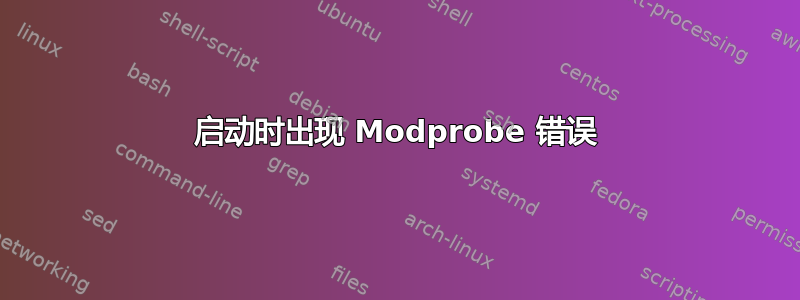 启动时出现 Modprobe 错误