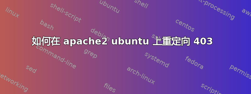 如何在 apache2 ubuntu 上重定向 403 