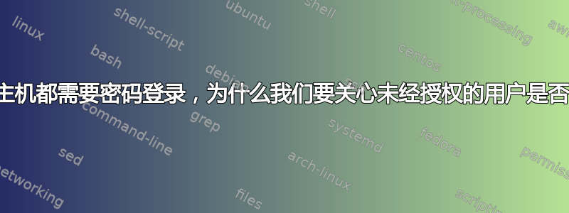 如果网络上的所有主机都需要密码登录，为什么我们要关心未经授权的用户是否访问我们的网络？