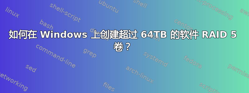 如何在 Windows 上创建超过 64TB 的软件 RAID 5 卷？