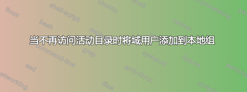 当不再访问活动目录时将域用户添加到本地组