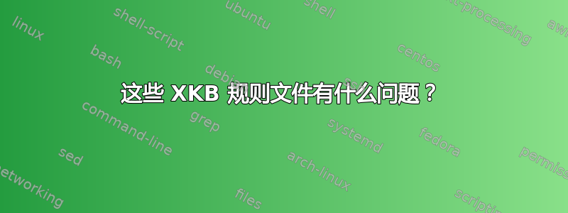 这些 XKB 规则文件有什么问题？