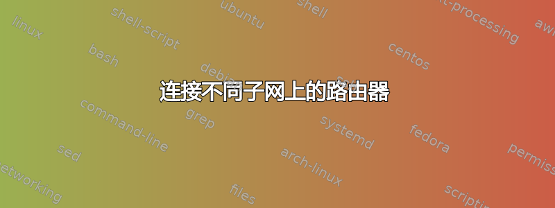 连接不同子网上的路由器